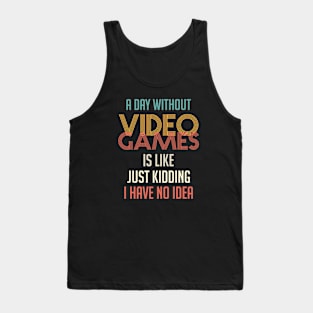 A Day Without Video Games Is Like Just Kidding I Have No Idea Vintage Tank Top